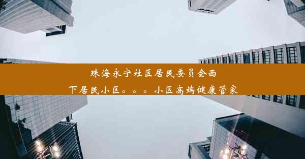 珠海永宁社区居民委员会西下居民小区。。。小区高端健康管家