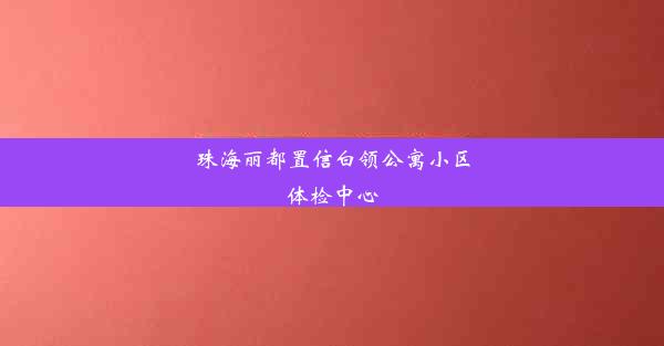 珠海丽都置信白领公寓小区体检中心