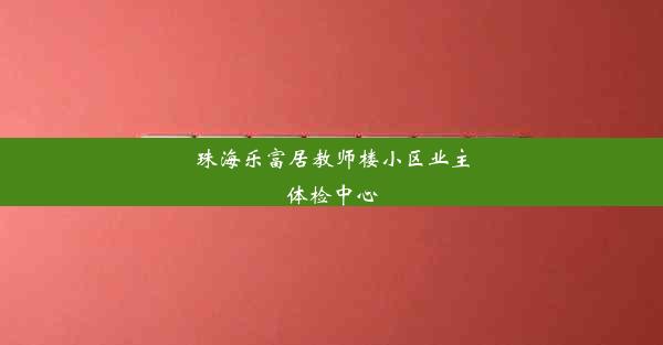 珠海乐富居教师楼小区业主体检中心