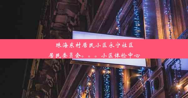 珠海东村居民小区永宁社区居民委员会。。。小区体检中心