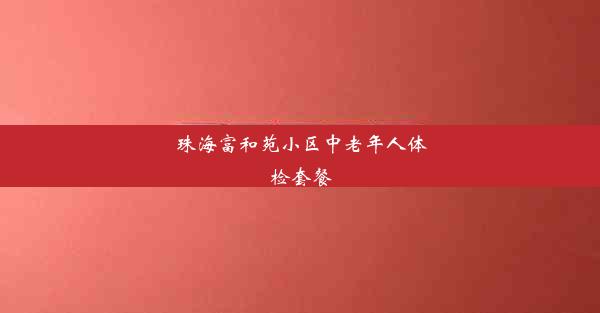 珠海富和苑小区中老年人体检套餐