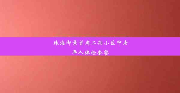 珠海御景首府二期小区中老年人体检套餐