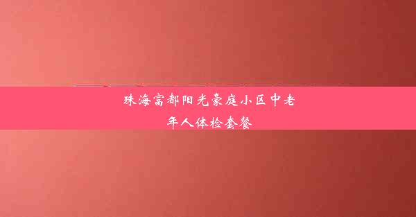 珠海富都阳光豪庭小区中老年人体检套餐