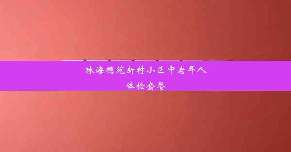 珠海穗苑新村小区中老年人体检套餐