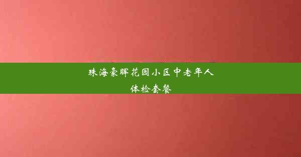 珠海豪晖花园小区中老年人体检套餐